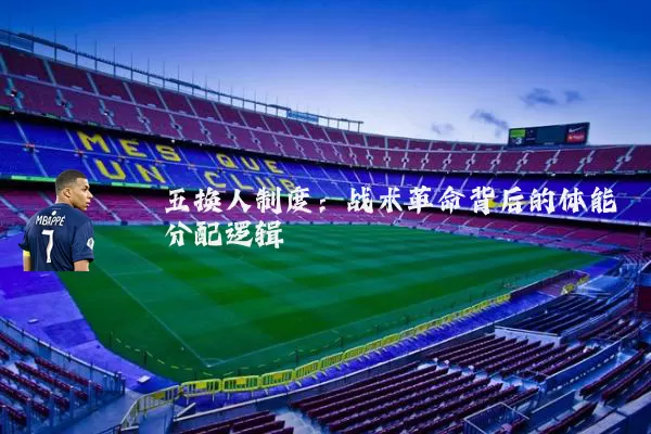 五换人制度:战术革命背后的体能分配逻辑