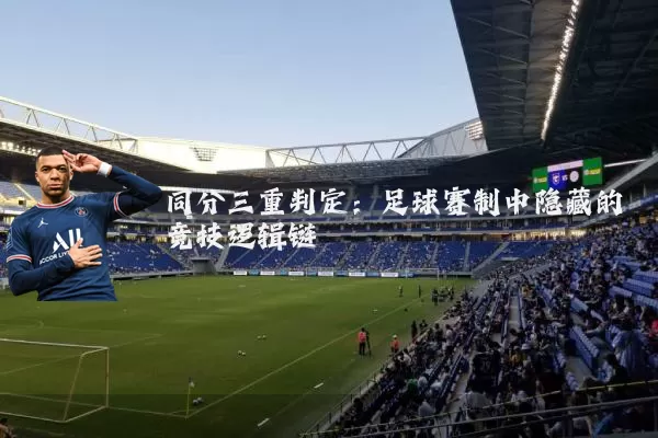 同分三重判定:足球赛制中隐藏的竞技逻辑链