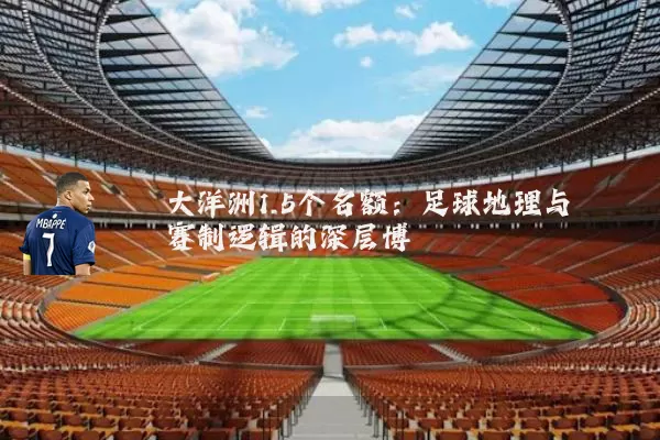 大洋洲1.5个名额:足球地理与赛制逻辑的深层博弈