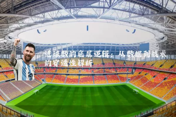 进球数的底层逻辑:从数据到战术的穿透性解析